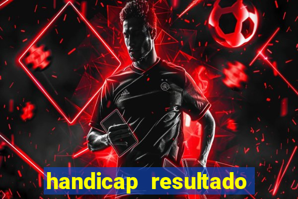 handicap resultado final - 1